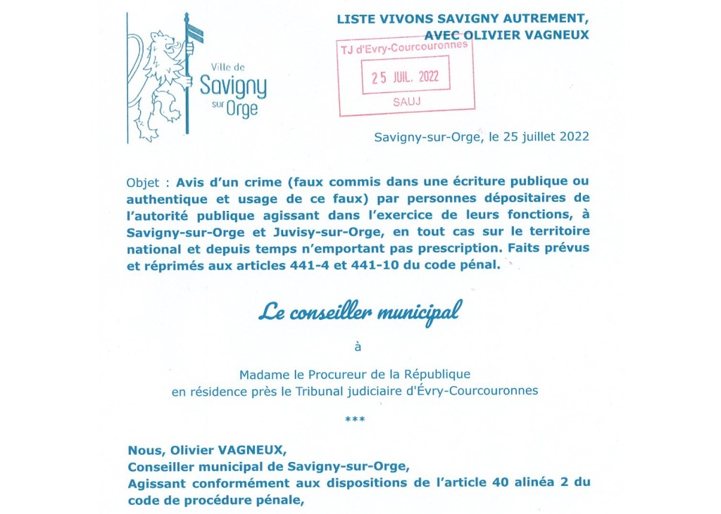 Je porte plainte et me constitue partie civile contre Lamia BENSARSA REDA et Alexis TEILLET pour les crimes de « faux commis dans une écriture publique ou authentique », et usages desdits faux [convention de partenariat des polices municipales de Savigny et de&nbsp;Juvisy]