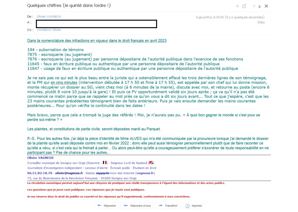 J&rsquo;accuse Clément LATREICHE et Jean Camille VAULRY, policiers municipaux à Savigny-sur-Orge, du crime de faux en écriture publique. Et je me constitue partie civile contre eux. Et je porte plainte contre Alexis TEILLET pour escroquerie (au jugement) et subornation de témoins&nbsp;!